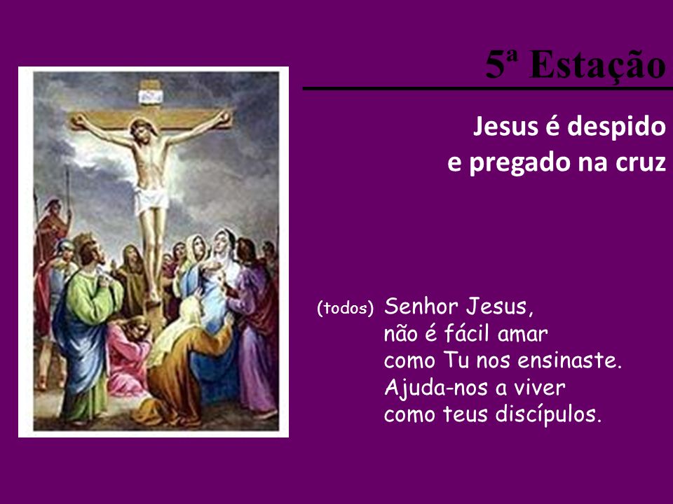 5ª Estação Jesus é despido e pregado na cruz não é fácil amar