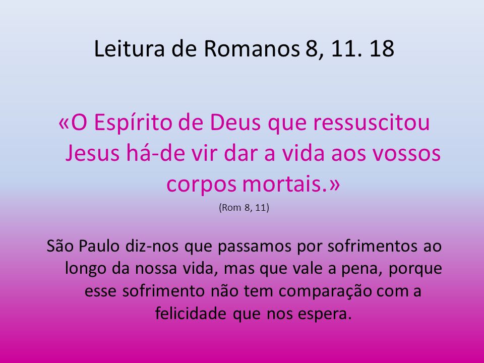 Leitura de Romanos 8, «O Espírito de Deus que ressuscitou Jesus há-de vir dar a vida aos vossos corpos mortais.»