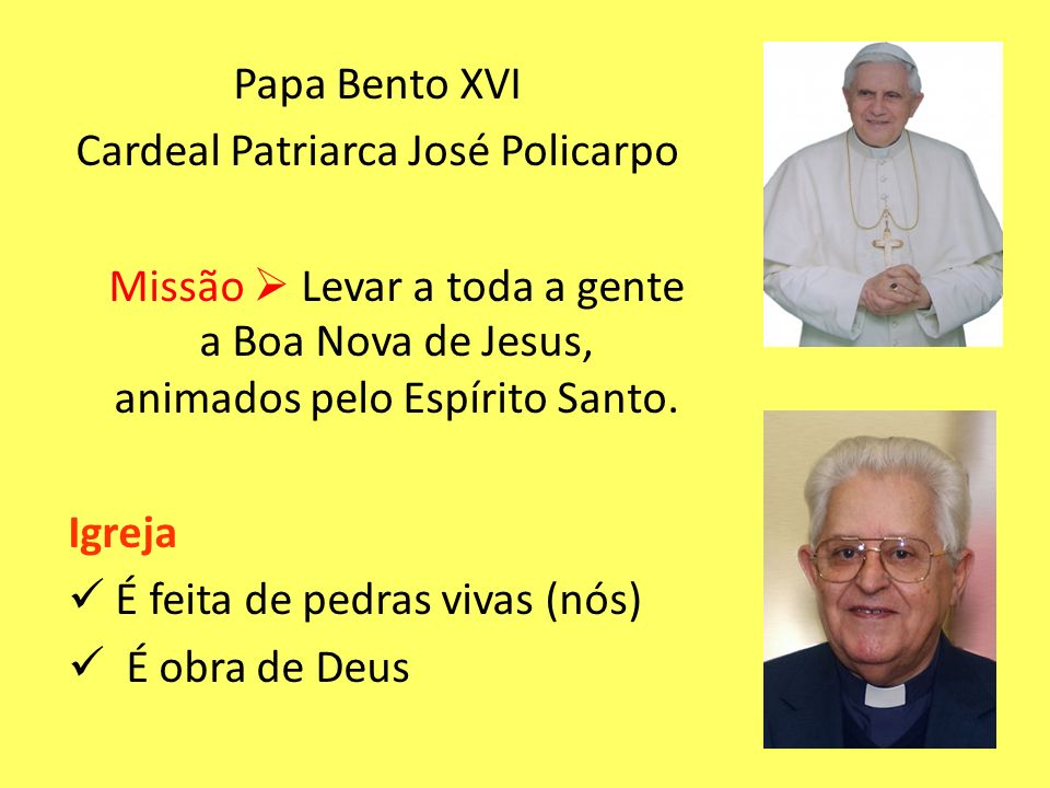 Papa Bento XVI Cardeal Patriarca José Policarpo Missão  Levar a toda a gente a Boa Nova de Jesus, animados pelo Espírito Santo.