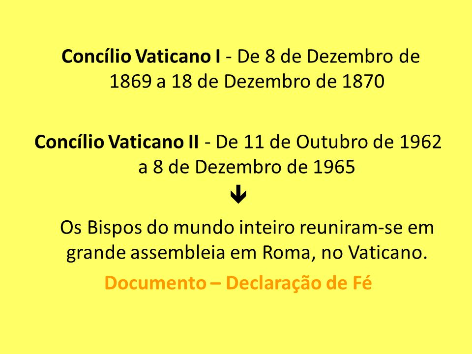 Concílio Vaticano I - De 8 de Dezembro de 1869 a 18 de Dezembro de 1870 Concílio Vaticano II - De 11 de Outubro de 1962 a 8 de Dezembro de 1965  Os Bispos do mundo inteiro reuniram-se em grande assembleia em Roma, no Vaticano.