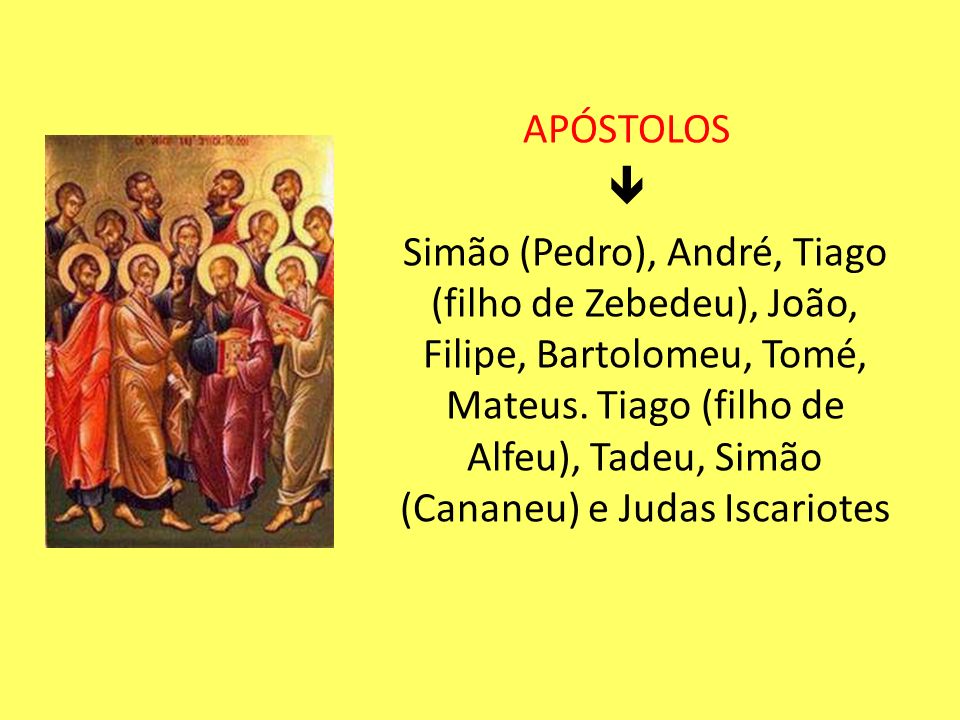 APÓSTOLOS  Simão (Pedro), André, Tiago (filho de Zebedeu), João, Filipe, Bartolomeu, Tomé, Mateus.