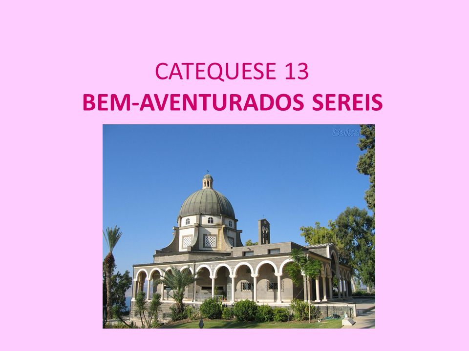 CATEQUESE 13 BEM-AVENTURADOS SEREIS