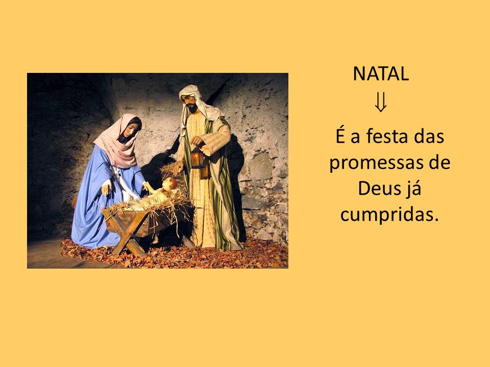 NATAL  É a festa das promessas de Deus já cumpridas.