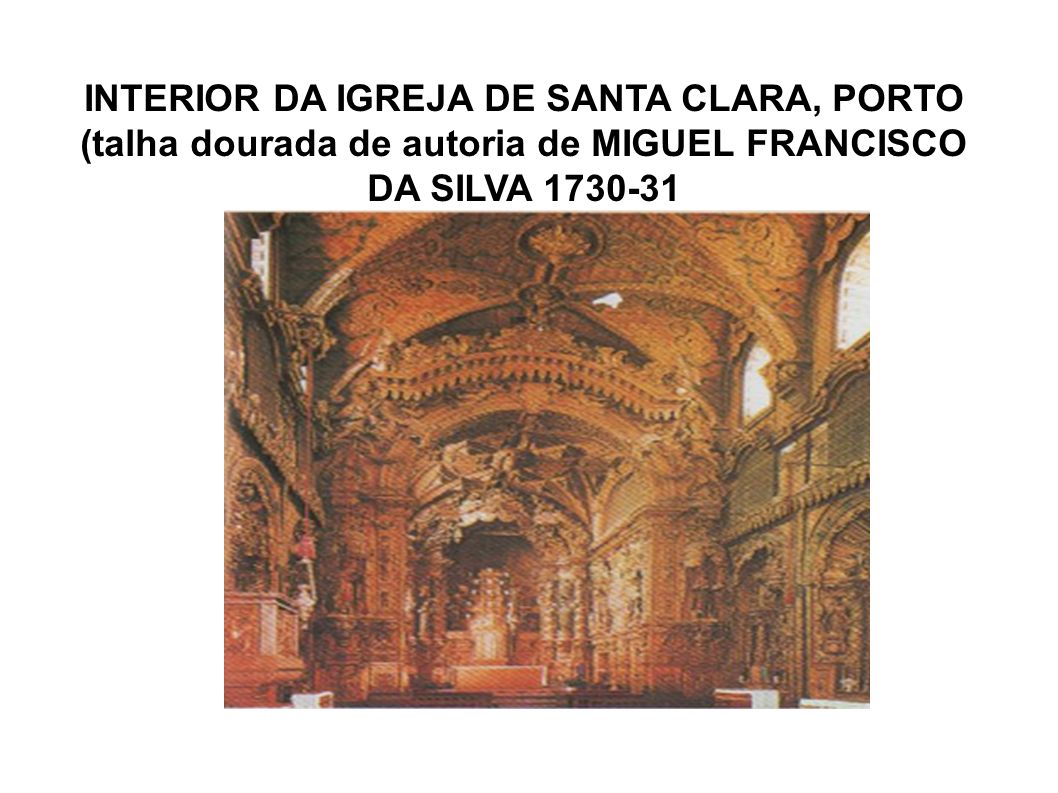 INTERIOR DA IGREJA DE SANTA CLARA, PORTO (talha dourada de autoria de MIGUEL FRANCISCO DA SILVA