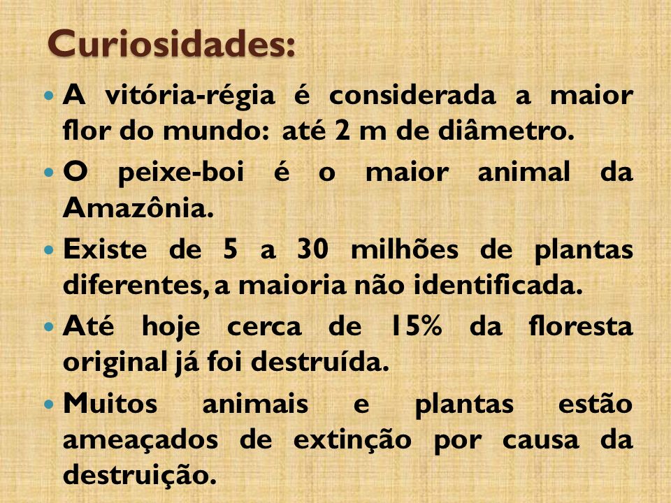 Curiosidades: A vitória-régia é considerada a maior flor do mundo: até 2 m de diâmetro. O peixe-boi é o maior animal da Amazônia.