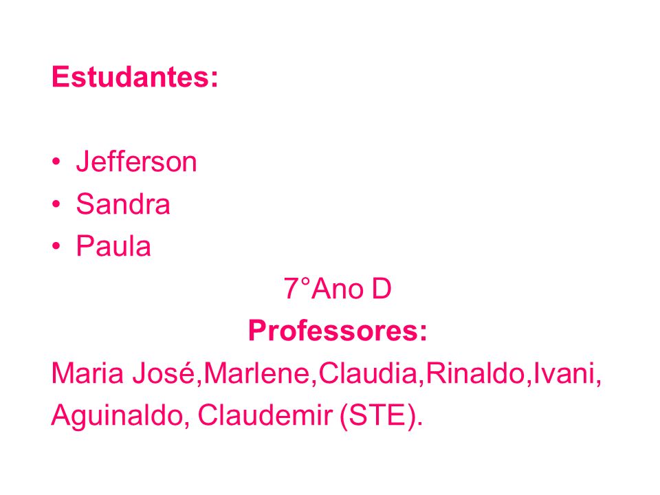 Estudantes: Jefferson. Sandra. Paula. 7°Ano D. Professores: Maria José,Marlene,Claudia,Rinaldo,Ivani,