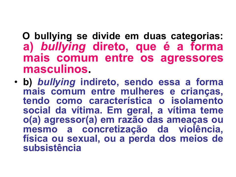 O bullying se divide em duas categorias: a) bullying direto, que é a forma mais comum entre os agressores masculinos.