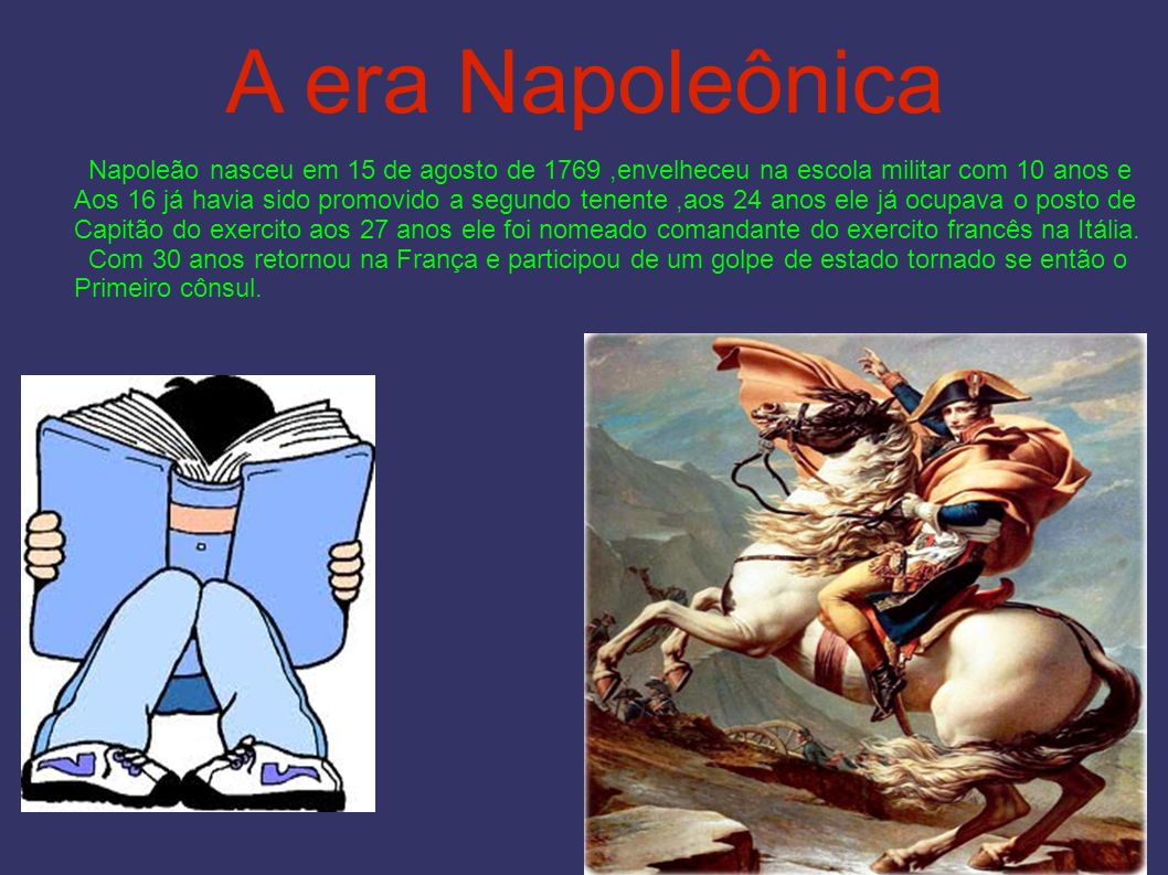 A era Napoleônica Napoleão nasceu em 15 de agosto de 1769 ,envelheceu na escola militar com 10 anos e.