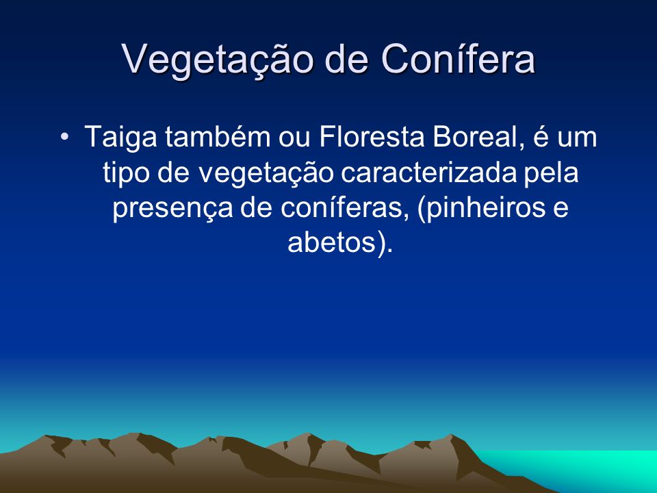 Vegetação de Conífera Taiga também ou Floresta Boreal, é um tipo de vegetação caracterizada pela presença de coníferas, (pinheiros e abetos).