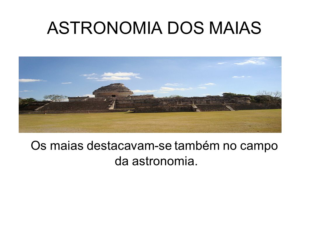 Os maias destacavam-se também no campo da astronomia.
