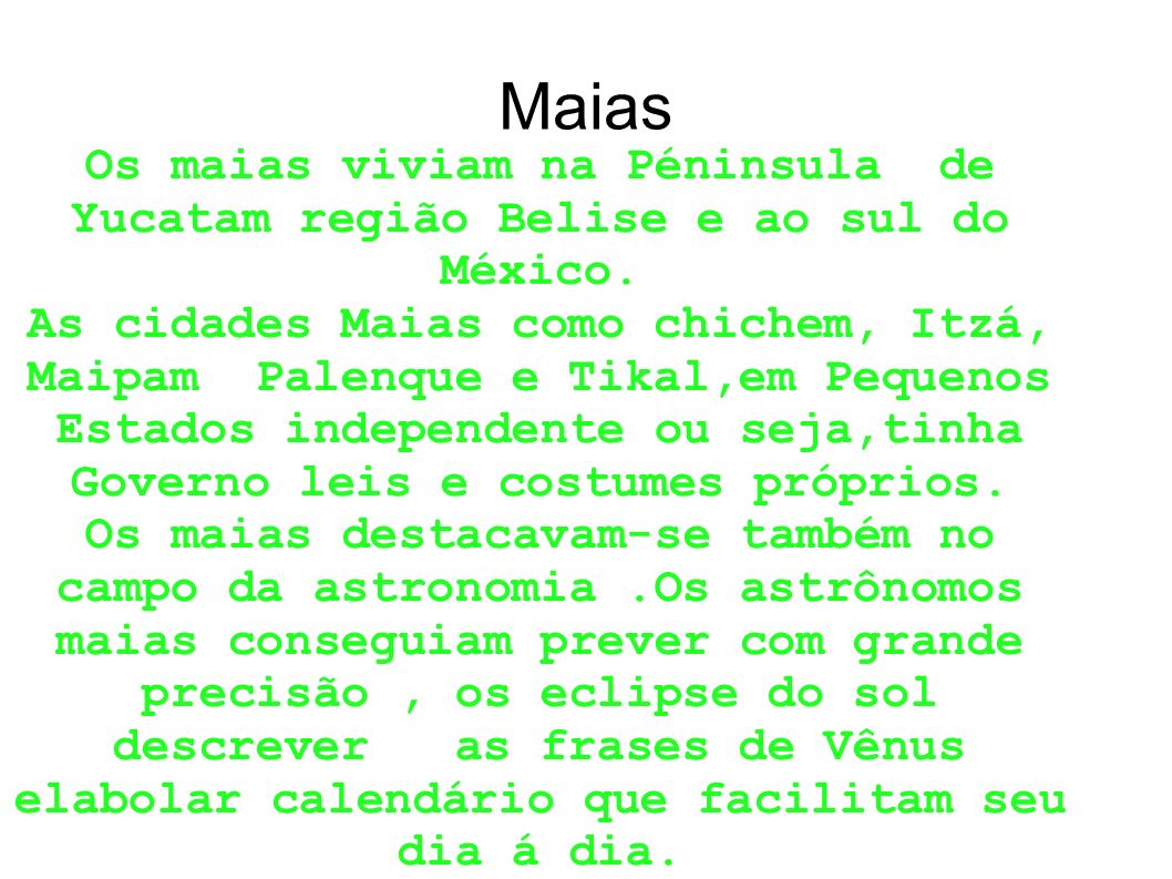 Maias Os maias viviam na Péninsula de Yucatam região Belise e ao sul do México.
