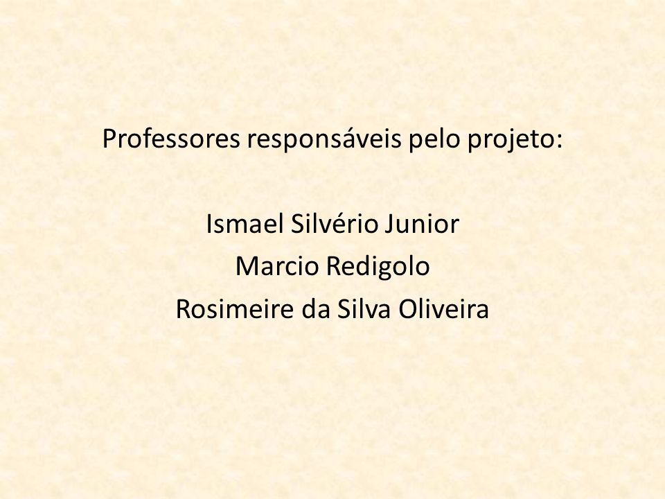 Professores responsáveis pelo projeto: Ismael Silvério Junior Marcio Redigolo Rosimeire da Silva Oliveira