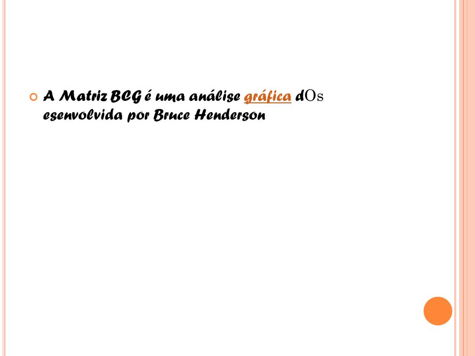 A Matriz BCG é uma análise gráfica dOs esenvolvida por Bruce Henderson