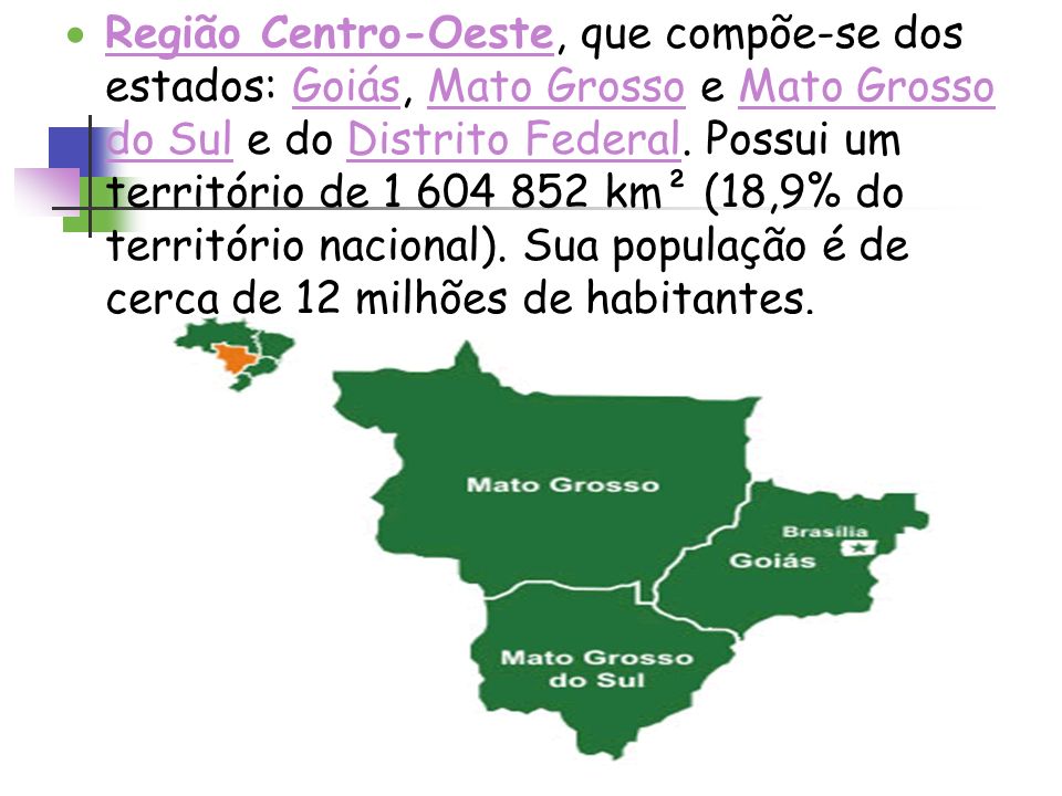 Região Centro-Oeste, que compõe-se dos estados: Goiás, Mato Grosso e Mato Grosso do Sul e do Distrito Federal.