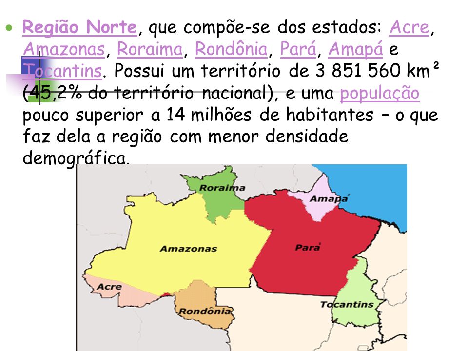 Região Norte, que compõe-se dos estados: Acre, Amazonas, Roraima, Rondônia, Pará, Amapá e Tocantins.