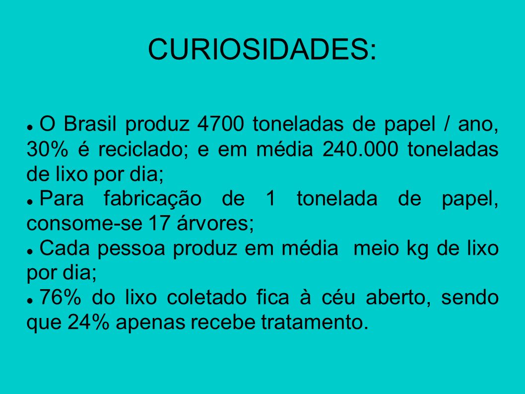 CURIOSIDADES: O Brasil produz 4700 toneladas de papel / ano, 30% é reciclado; e em média toneladas de lixo por dia;