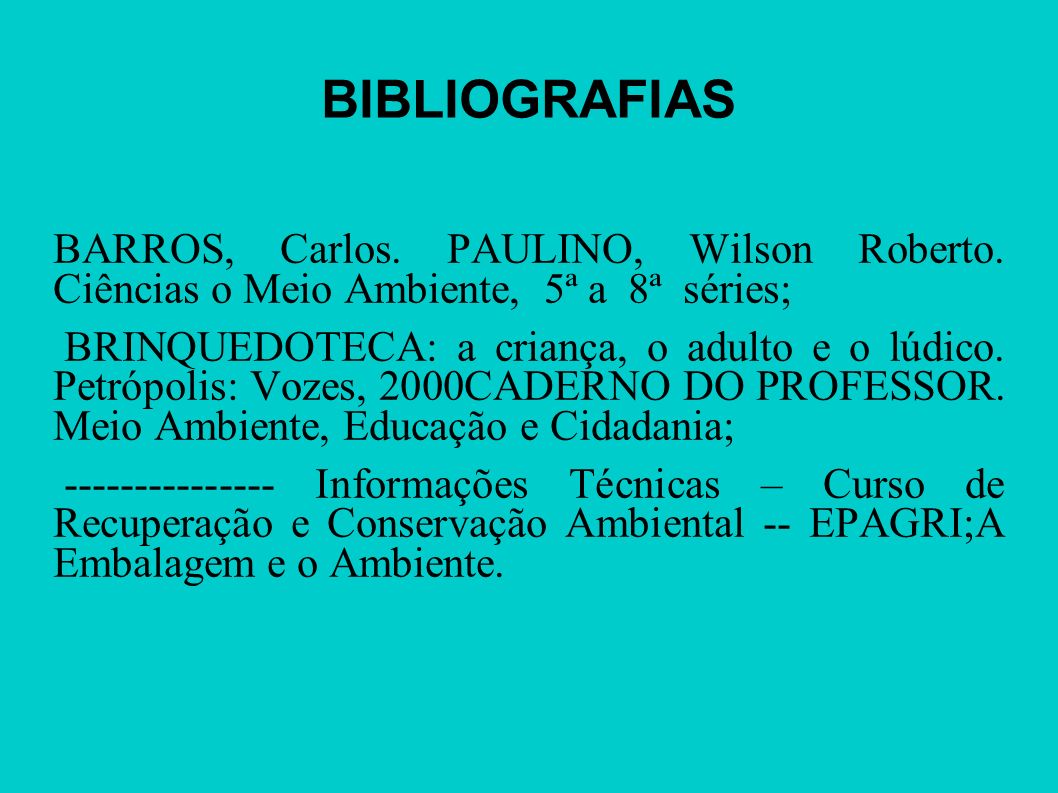 BIBLIOGRAFIAS BARROS, Carlos. PAULINO, Wilson Roberto. Ciências o Meio Ambiente, 5ª a 8ª séries;