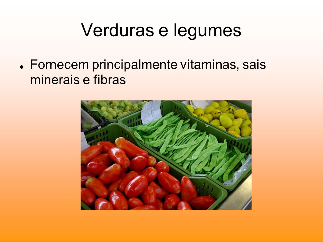 Verduras e legumes Fornecem principalmente vitaminas, sais minerais e fibras