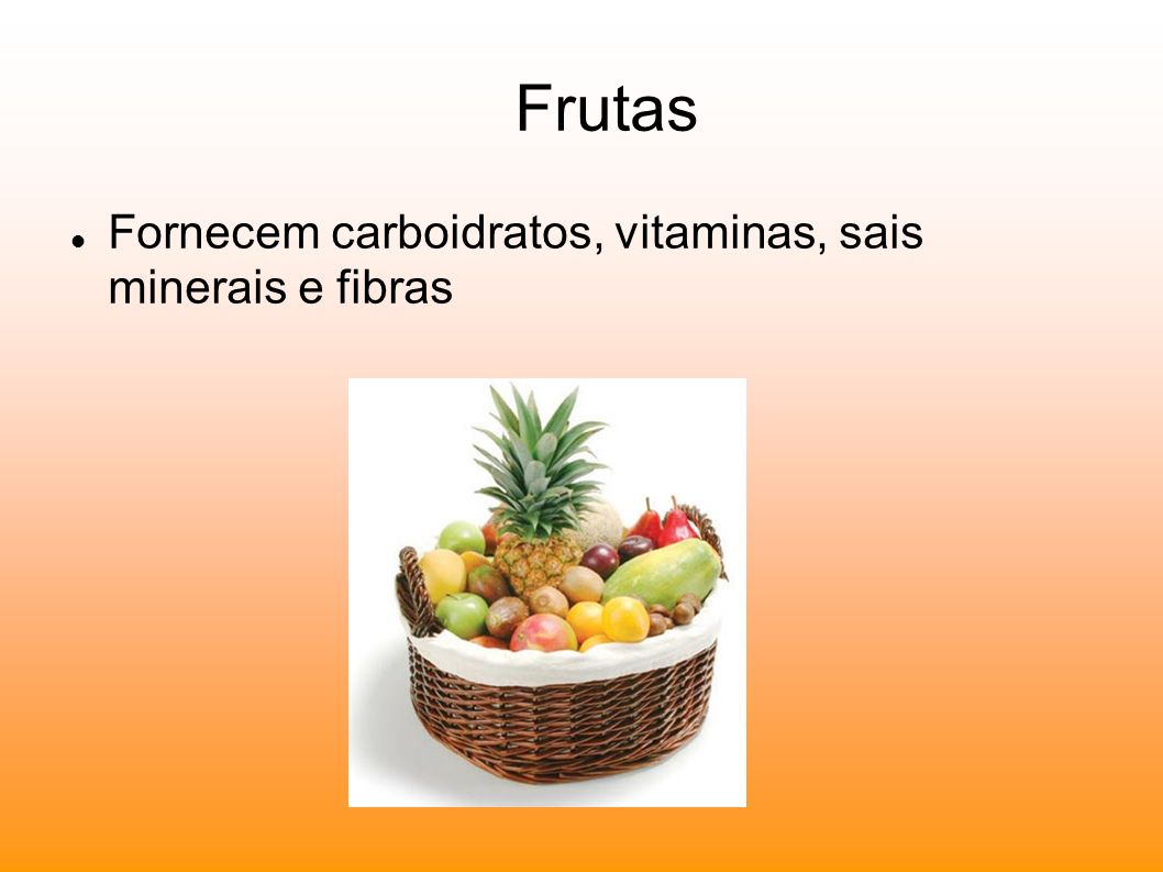 Frutas Fornecem carboidratos, vitaminas, sais minerais e fibras