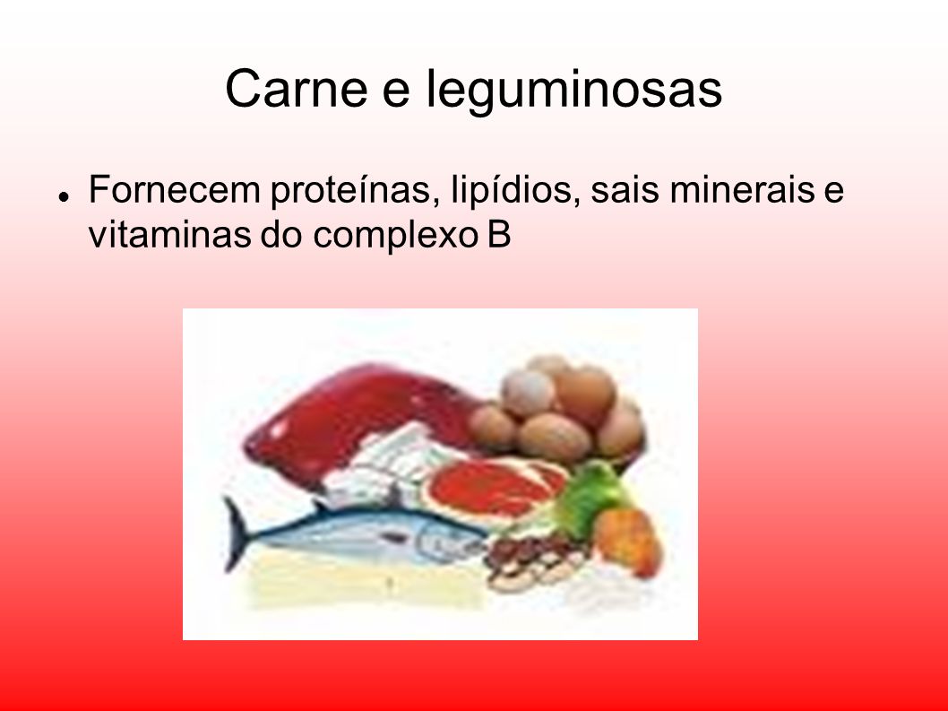 Carne e leguminosas Fornecem proteínas, lipídios, sais minerais e vitaminas do complexo B