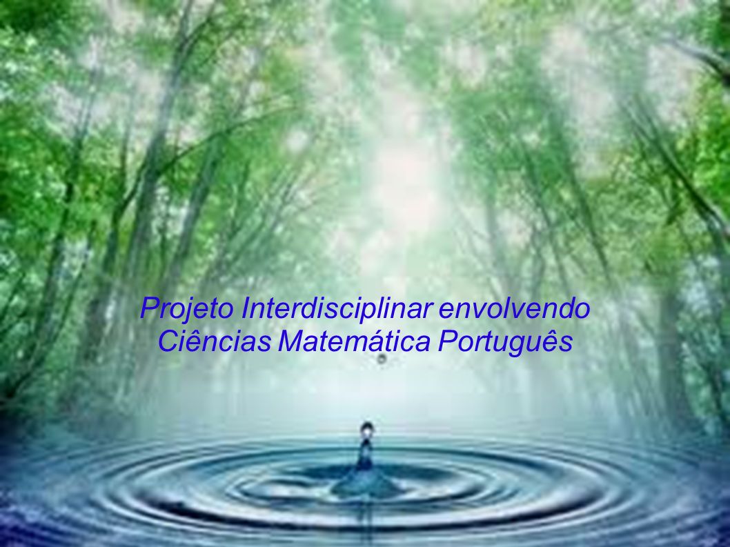 Projeto Interdisciplinar envolvendo Ciências Matemática Português