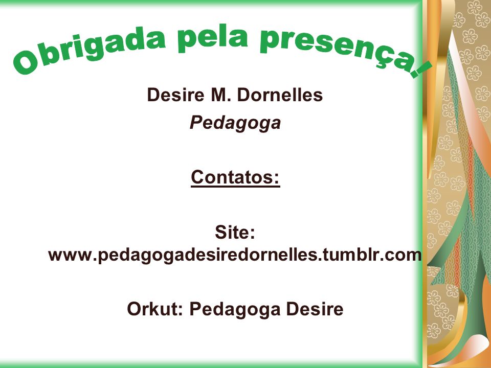 Site:   Orkut: Pedagoga Desire