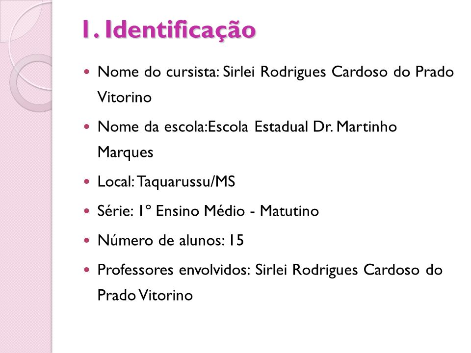 1. Identificação Nome do cursista: Sirlei Rodrigues Cardoso do Prado Vitorino. Nome da escola:Escola Estadual Dr. Martinho Marques.