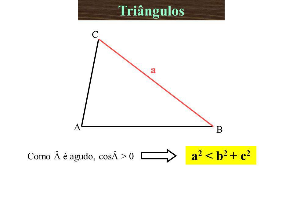Triângulos A B C a Como Â é agudo, cosÂ > 0 a2 < b2 + c2