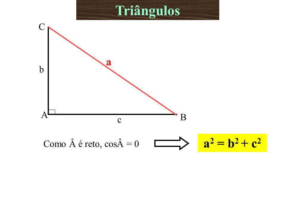 Triângulos A B C b c a Como Â é reto, cosÂ = 0 a2 = b2 + c2