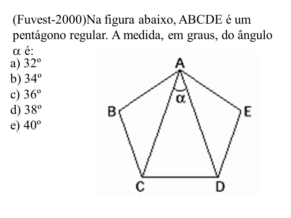 (Fuvest-2000)Na figura abaixo, ABCDE é um pentágono regular