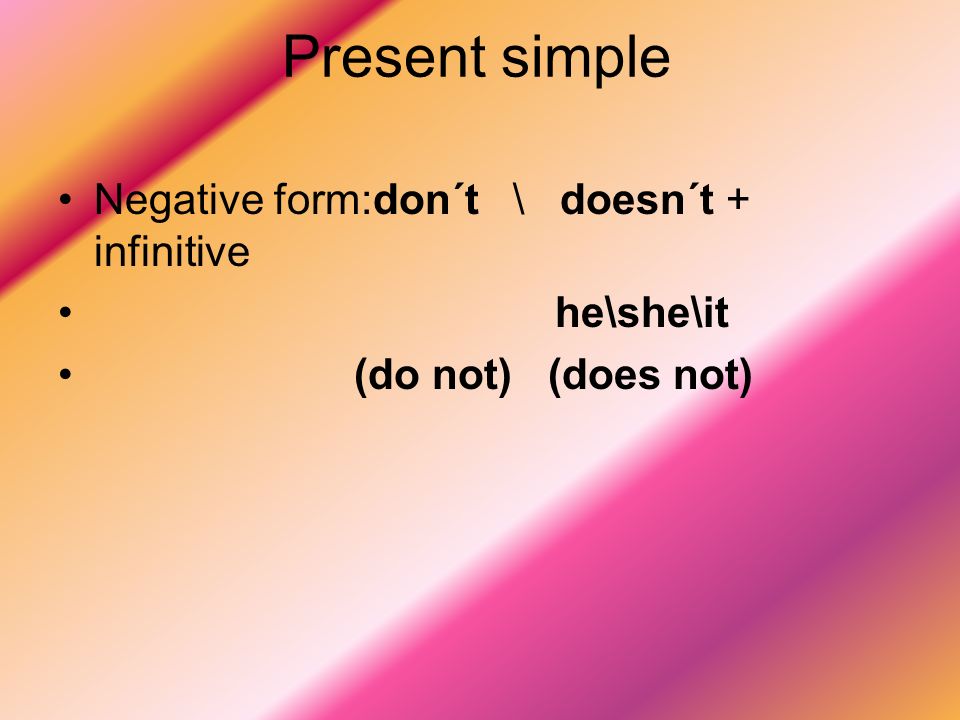 Present simple Negative form:don´t \ doesn´t + infinitive he\she\it
