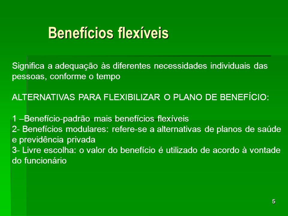 Benefícios flexíveis Significa a adequação às diferentes necessidades individuais das pessoas, conforme o tempo.