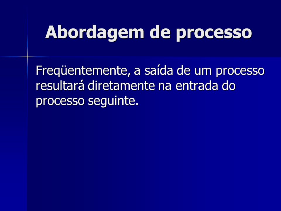 Abordagem de processo Freqüentemente, a saída de um processo resultará diretamente na entrada do processo seguinte.