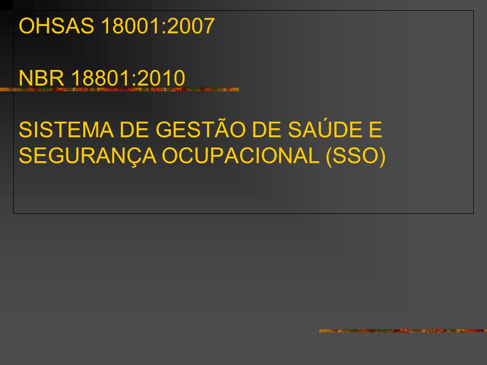 OHSAS 18001:2007 NBR 18801:2010 SISTEMA DE GESTÃO DE SAÚDE E SEGURANÇA OCUPACIONAL (SSO)