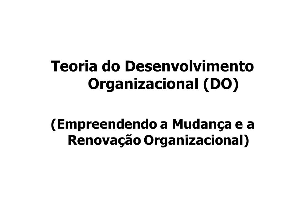 Teoria do Desenvolvimento Organizacional (DO)