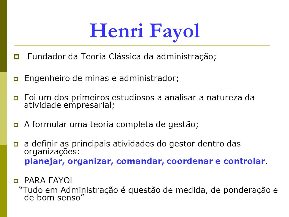 Henri Fayol Fundador da Teoria Clássica da administração;