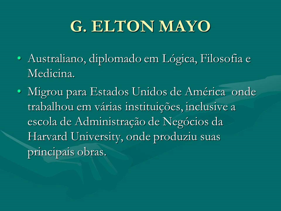 G. ELTON MAYO Australiano, diplomado em Lógica, Filosofia e Medicina.