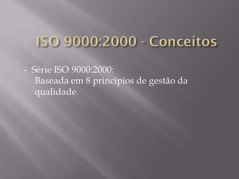 ISO 9000: Conceitos - Série ISO 9000:2000: Baseada em 8 princípios de gestão da qualidade.