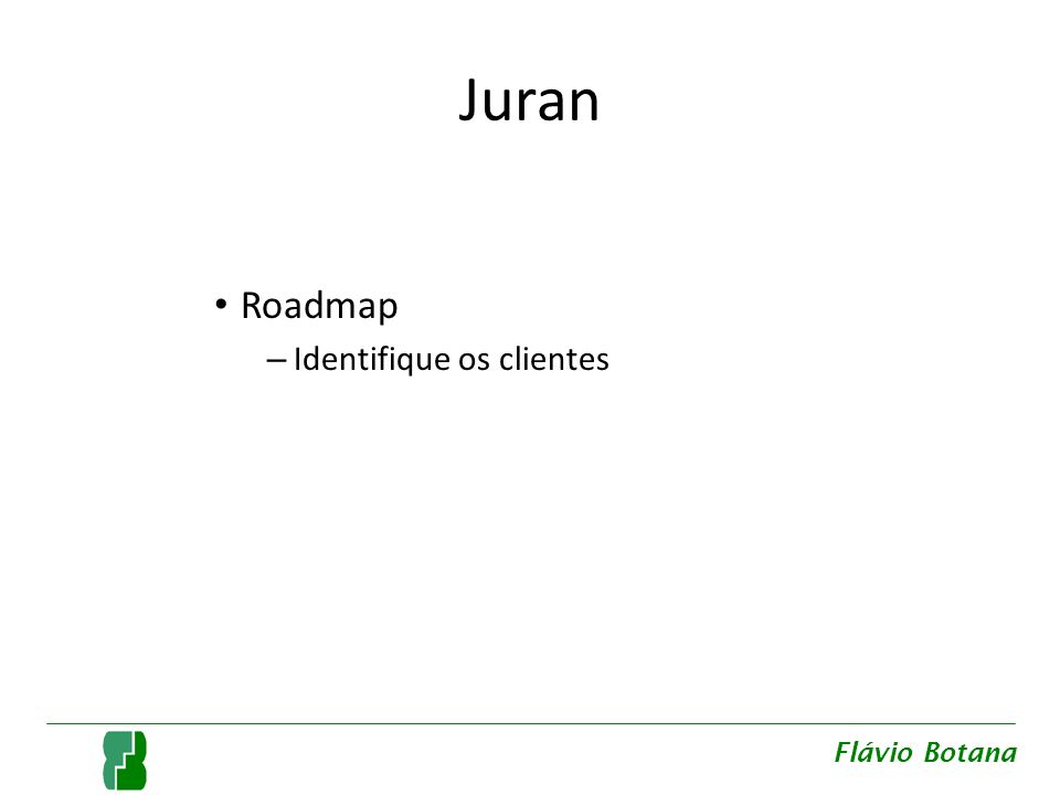 Juran Roadmap Identifique os clientes Flávio Botana