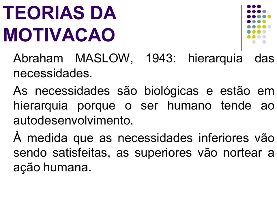 TEORIAS DA MOTIVACAO Abraham MASLOW, 1943: hierarquia das necessidades.