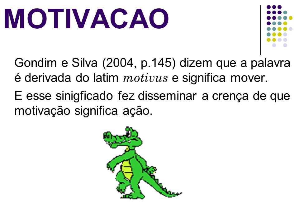 MOTIVACAO Gondim e Silva (2004, p.145) dizem que a palavra é derivada do latim motivus e significa mover.