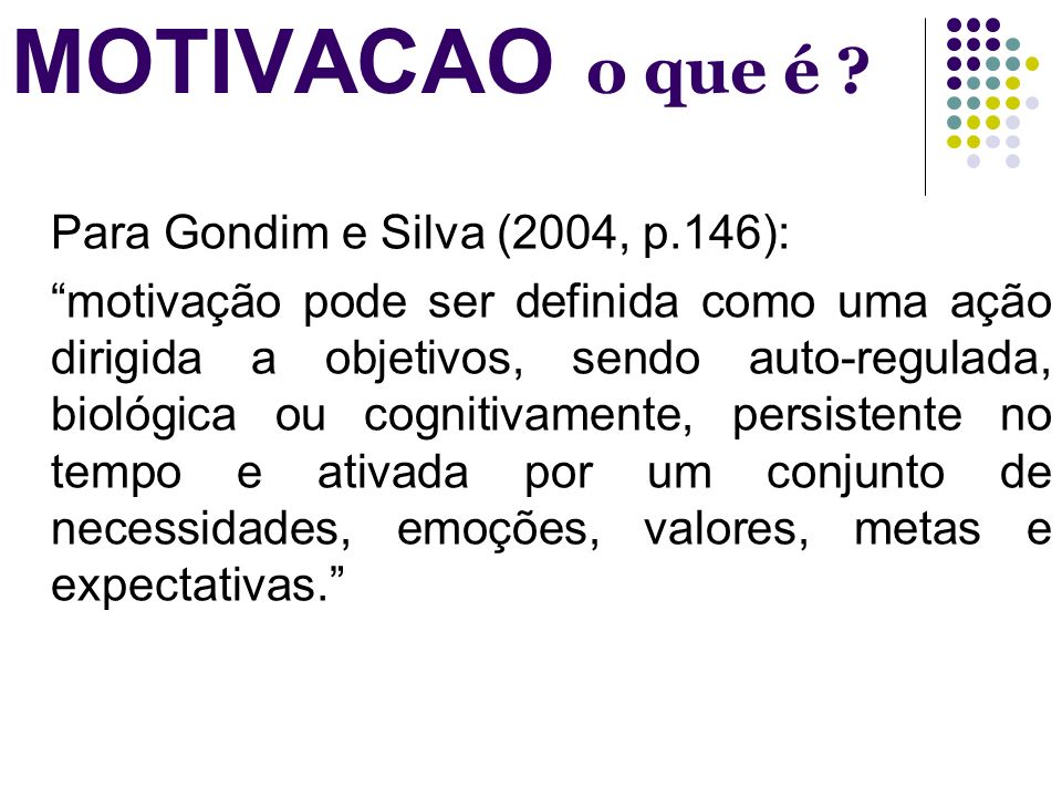 MOTIVACAO o que é Para Gondim e Silva (2004, p.146):