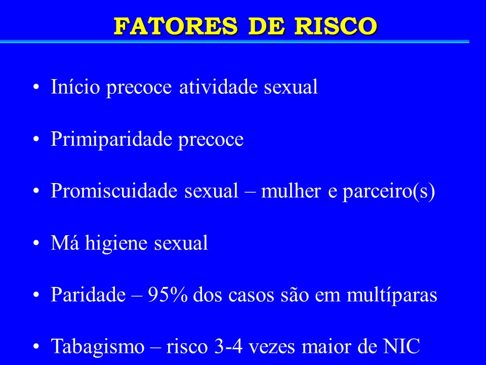 FATORES DE RISCO Início precoce atividade sexual Primiparidade precoce