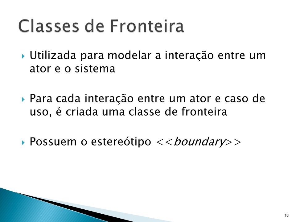 Classes de Fronteira Utilizada para modelar a interação entre um ator e o sistema.