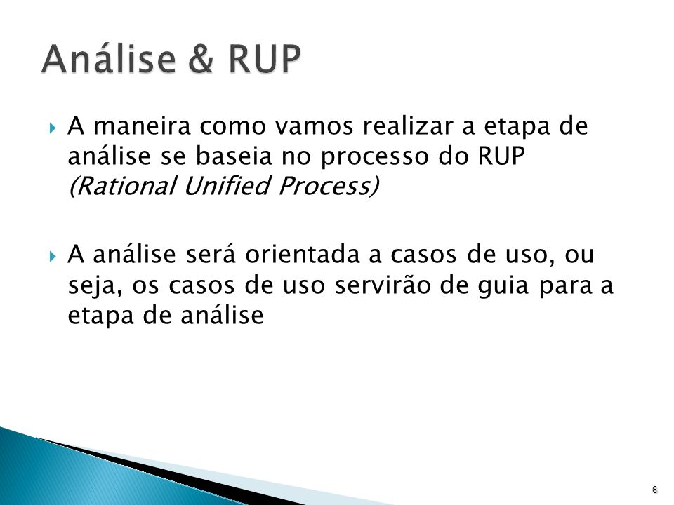 Análise & RUP A maneira como vamos realizar a etapa de análise se baseia no processo do RUP (Rational Unified Process)
