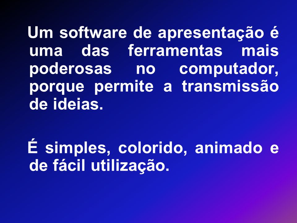 Um software de apresentação é uma das ferramentas mais poderosas no computador, porque permite a transmissão de ideias.