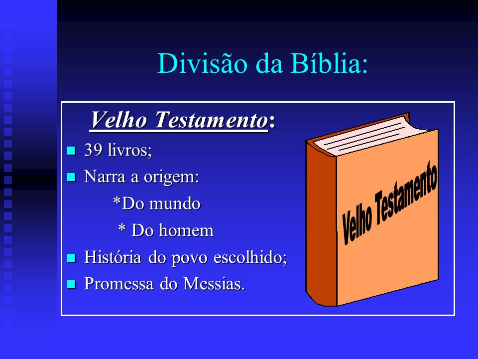 Divisão da Bíblia: Velho Testamento Velho Testamento: 39 livros;