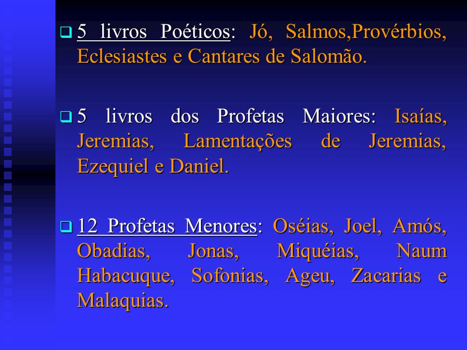5 livros Poéticos: Jó, Salmos,Provérbios, Eclesiastes e Cantares de Salomão.