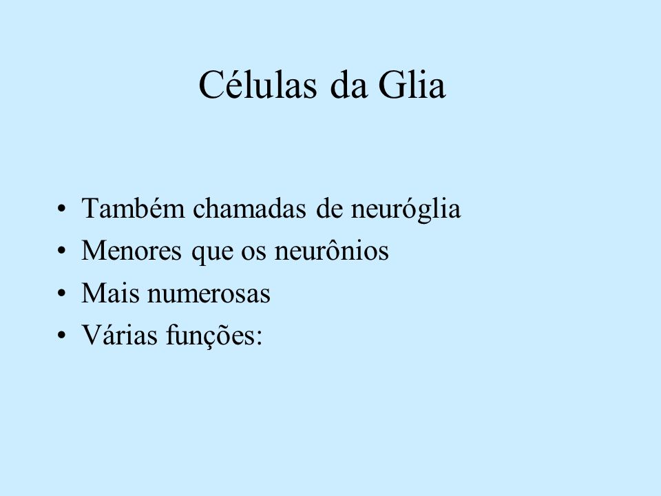 Células da Glia Também chamadas de neuróglia Menores que os neurônios