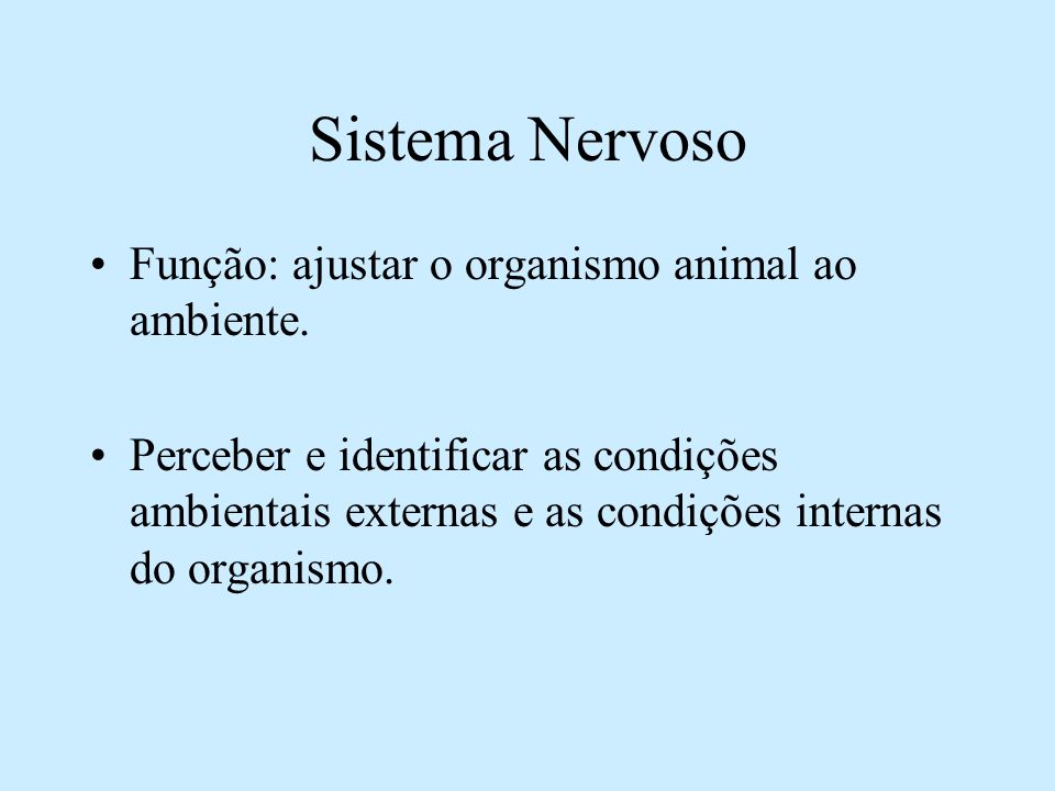 Sistema Nervoso Função: ajustar o organismo animal ao ambiente.